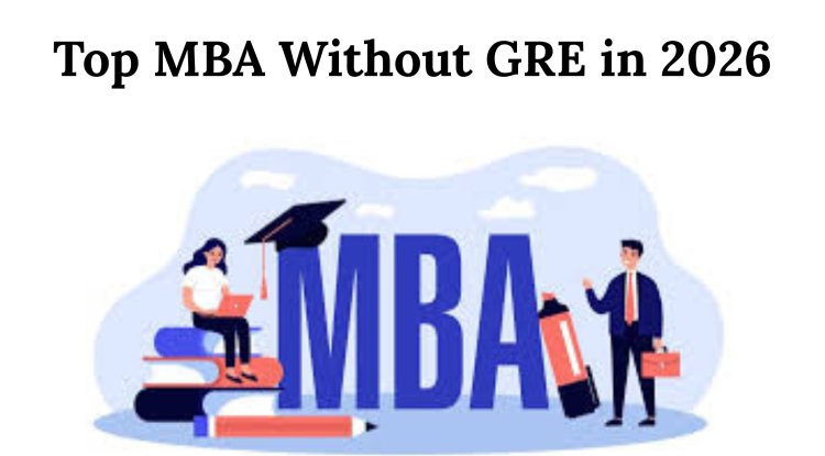 Top MBA Without GRE in 2026: Universities, Eligibility & Countries Explained