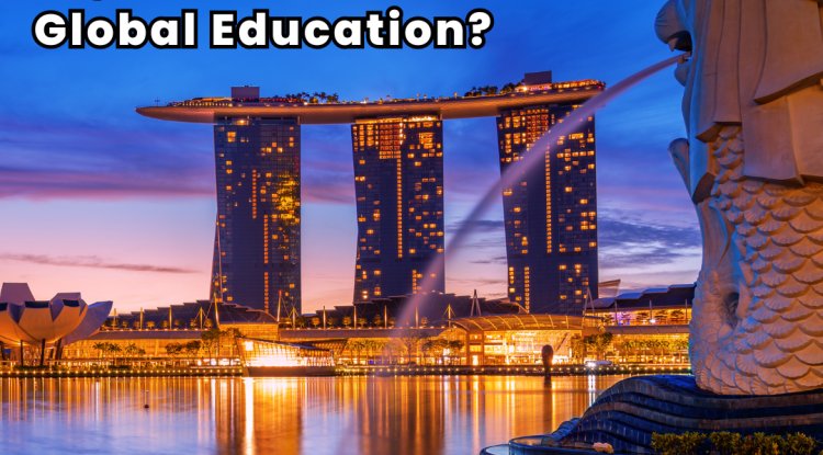 Is Singapore the Right Choice for Your Global Education?
