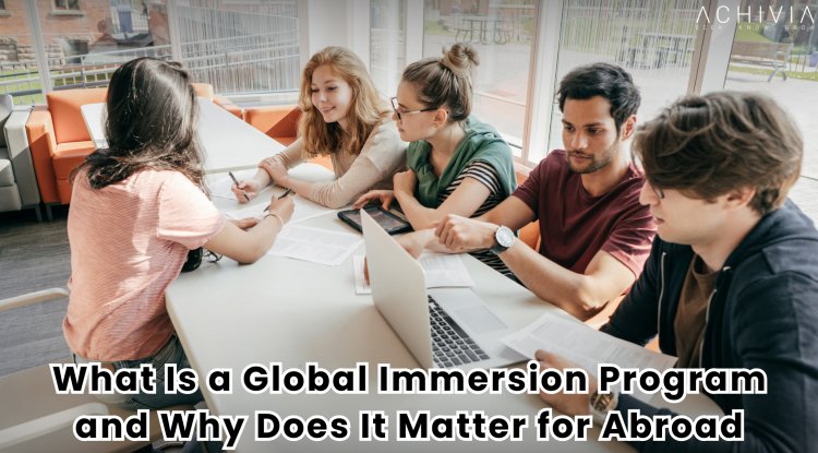 What Is a Global Immersion Program and Why Does It Matter for Abroad University Admissions?